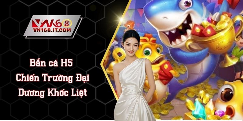 Bắn Cá VN168 - Giải Trí Kết Hợp Săn Thưởng Triệu Đô 2026