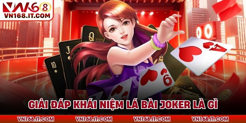 Lá Bài Joker Là Gì - Nguồn Gốc Và Cách Chơi Hiệu Quả