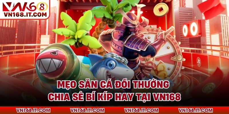 Bắn Cá VN168 - Giải Trí Kết Hợp Săn Thưởng Triệu Đô 2026
